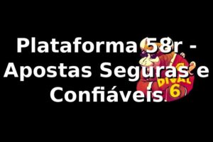 Plataforma 58r - Apostas Seguras e Confiáveis ⭐